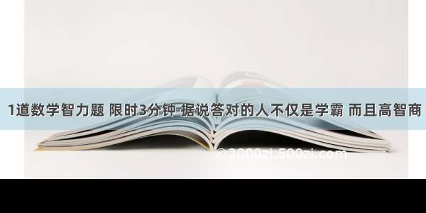 1道数学智力题 限时3分钟 据说答对的人不仅是学霸 而且高智商