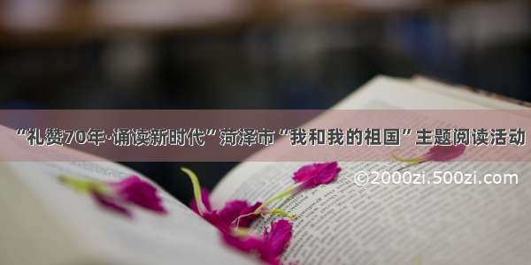 “礼赞70年·诵读新时代”菏泽市“我和我的祖国”主题阅读活动