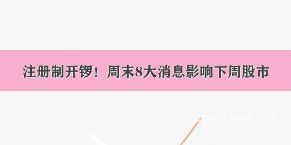 注册制开锣！周末8大消息影响下周股市