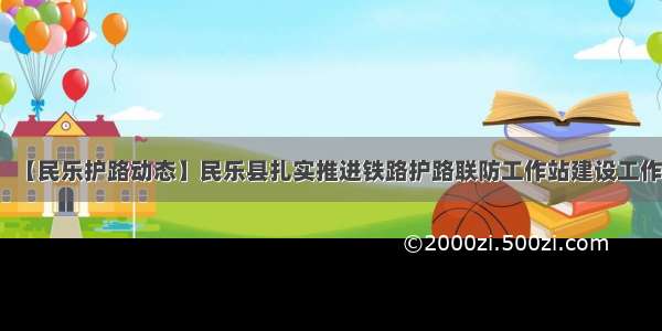 【民乐护路动态】民乐县扎实推进铁路护路联防工作站建设工作