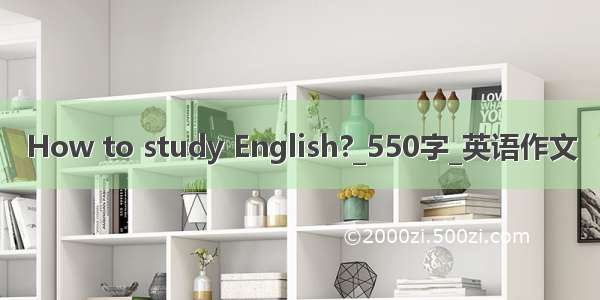 How to study English?_550字_英语作文