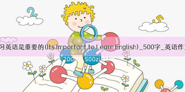 学习英语是重要的(Its Important to Learn English)_500字_英语作文