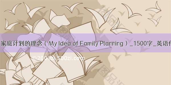 我对家庭计划的理念（My Idea of Family Planning）_1500字_英语作文