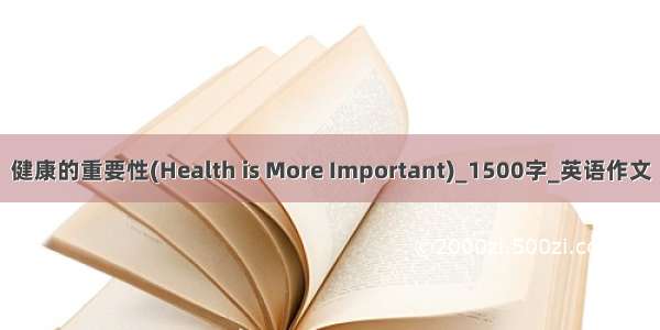 健康的重要性(Health is More Important)_1500字_英语作文