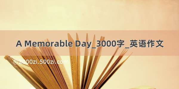 A Memorable Day_3000字_英语作文