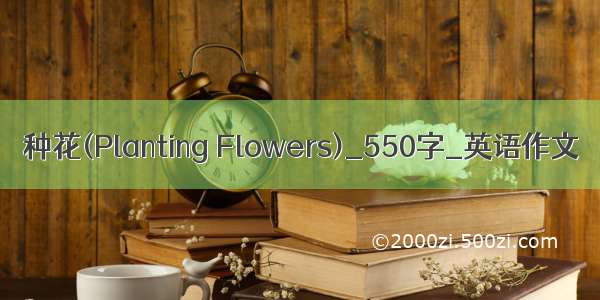 种花(Planting Flowers)_550字_英语作文