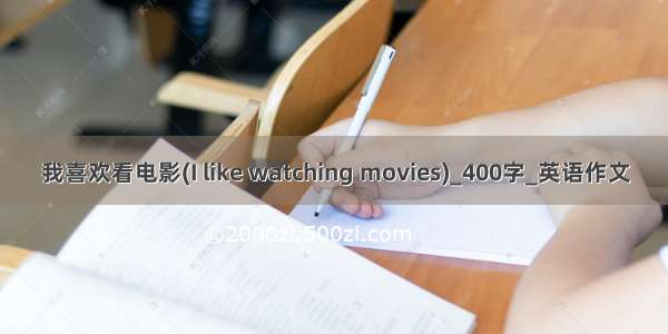 我喜欢看电影(I like watching movies)_400字_英语作文