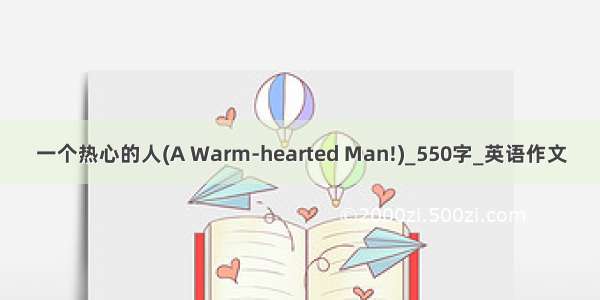 一个热心的人(A Warm-hearted Man!)_550字_英语作文