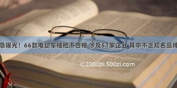 紧急曝光！66款电动车抽检不合格 涉及51家企业 其中不乏知名品牌…