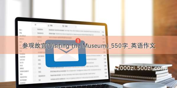 参观故宫(Visiting the Museum)_550字_英语作文