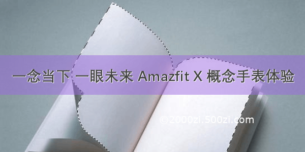 一念当下 一眼未来 Amazfit X 概念手表体验