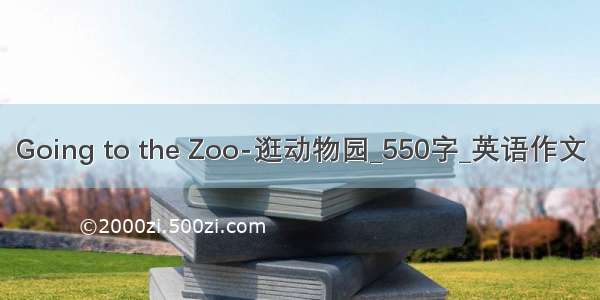 Going to the Zoo-逛动物园_550字_英语作文
