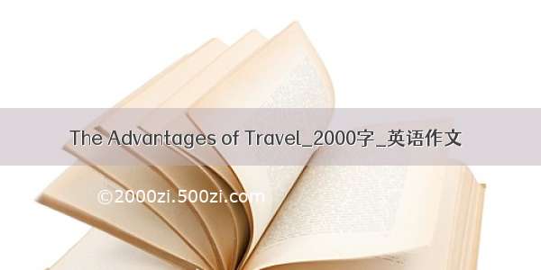 The Advantages of Travel_2000字_英语作文