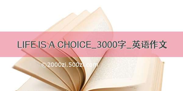 LIFE IS A CHOICE_3000字_英语作文