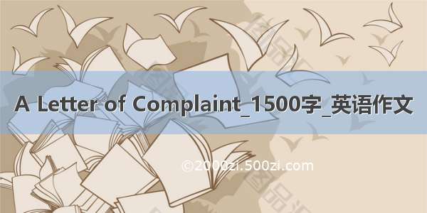 A Letter of Complaint_1500字_英语作文