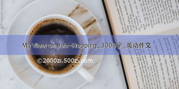 My View on Job-Hopping_3000字_英语作文