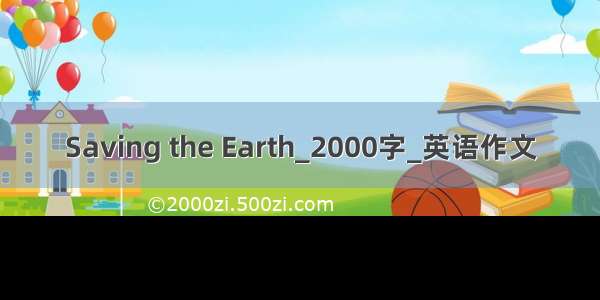 Saving the Earth_2000字_英语作文