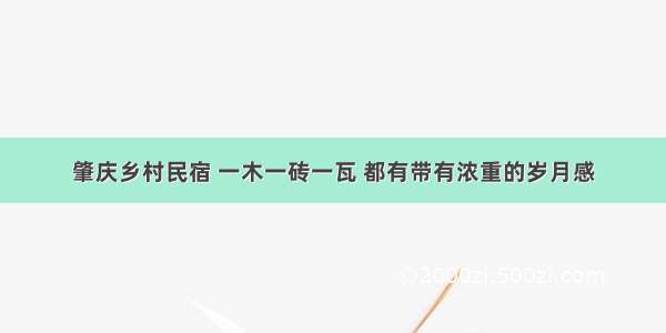 肇庆乡村民宿 一木一砖一瓦 都有带有浓重的岁月感