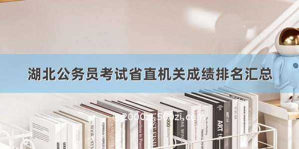 湖北公务员考试省直机关成绩排名汇总