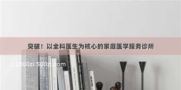 突破！以全科医生为核心的家庭医学服务诊所