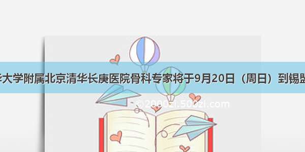 【医讯】清华大学附属北京清华长庚医院骨科专家将于9月20日（周日）到锡盟中心医院会诊