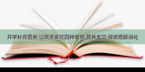 开学补充营养 让孩子多吃四种食物 营养丰富 促进胃部消化