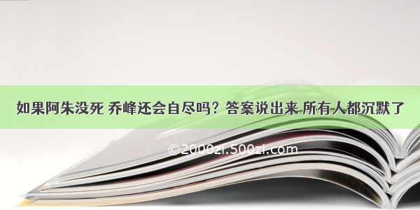 如果阿朱没死 乔峰还会自尽吗？答案说出来 所有人都沉默了