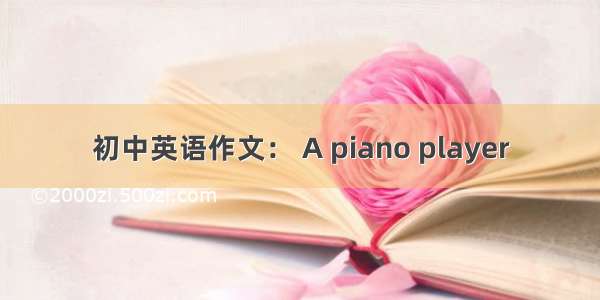 初中英语作文： A piano player