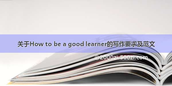 关于How to be a good learner的写作要求及范文