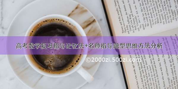 高考数学复习指导记忆法+名师指导题型思维方法分析