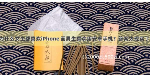 为什么女生都喜欢iPhone 而男生喜欢用安卓手机？答案太现实了！