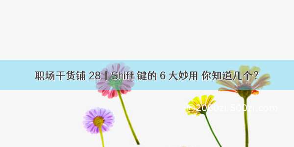 职场干货铺 28丨Shift 键的 6 大妙用 你知道几个？