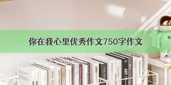 你在我心里优秀作文750字作文