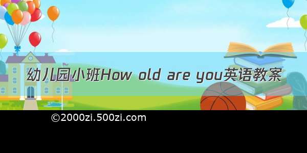 幼儿园小班How old are you英语教案