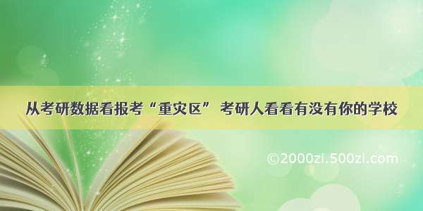 从考研数据看报考“重灾区” 考研人看看有没有你的学校