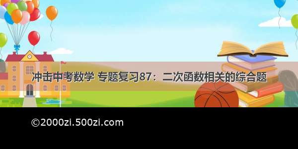 冲击中考数学 专题复习87：二次函数相关的综合题