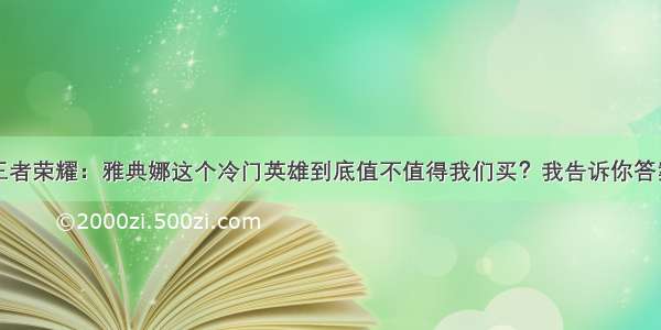 王者荣耀：雅典娜这个冷门英雄到底值不值得我们买？我告诉你答案