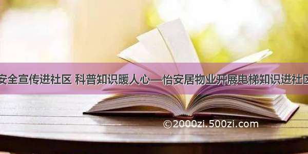 安全宣传进社区 科普知识暖人心—怡安居物业开展电梯知识进社区