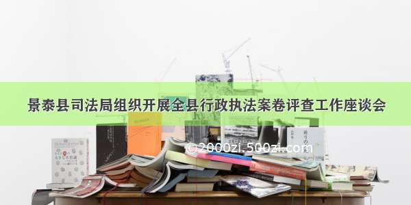 景泰县司法局组织开展全县行政执法案卷评查工作座谈会