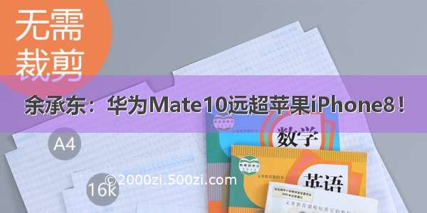 余承东：华为Mate10远超苹果iPhone8！