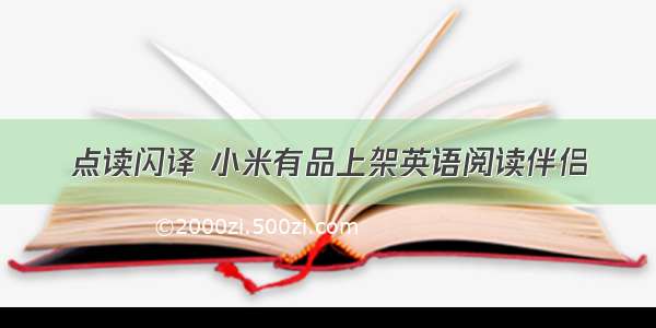 点读闪译 小米有品上架英语阅读伴侣