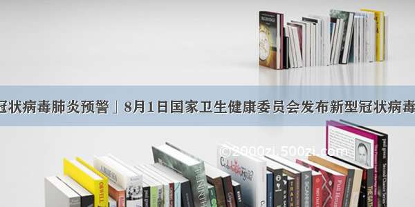 「新型冠状病毒肺炎预警」8月1日国家卫生健康委员会发布新型冠状病毒肺炎提示