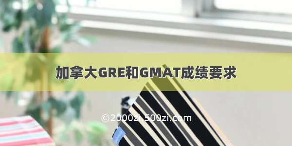 加拿大GRE和GMAT成绩要求