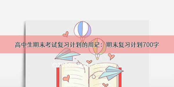 高中生期末考试复习计划的周记：期末复习计划700字