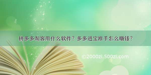 拼多多淘客用什么软件？多多进宝推手怎么赚钱？