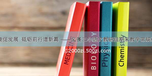 常规检查促发展  砥砺前行谱新篇 ——义蓬三小语文教研组期末教学常规检查活动