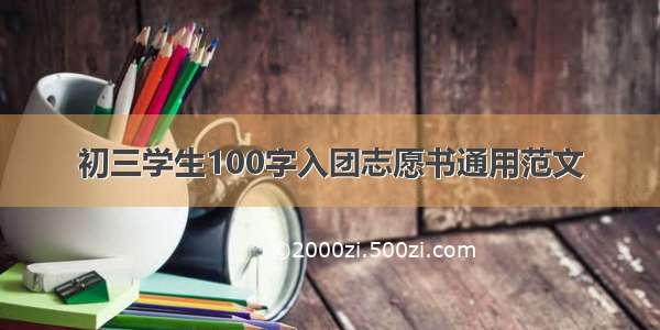 初三学生100字入团志愿书通用范文