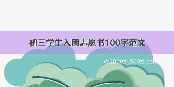 初三学生入团志愿书100字范文