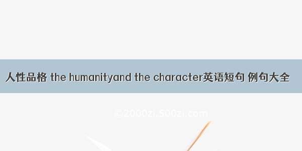 人性品格 the humanityand the character英语短句 例句大全