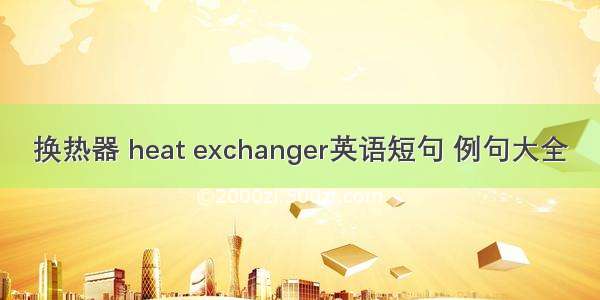 换热器 heat exchanger英语短句 例句大全